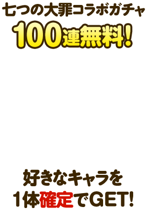 七つの大罪コラボガチャ100連無料！好きなキャラを1体確定でGET！