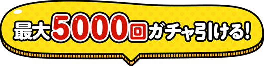 最大5000回ガチャ引ける！